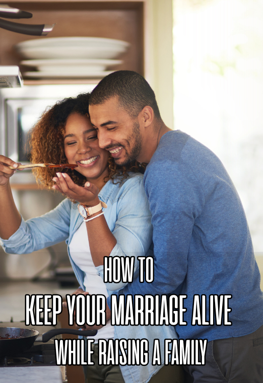 How To Keep Your Marriage Alive While Raising A Family