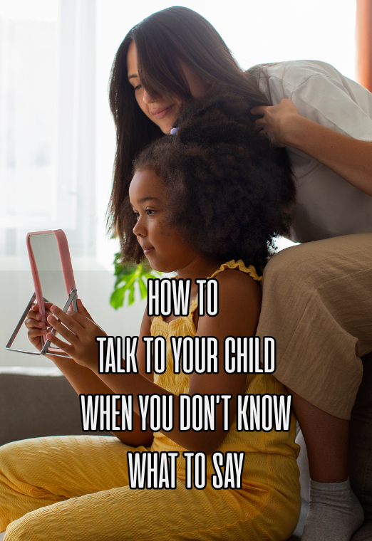 How To Talk To Your Child When You Don't Know What To Say