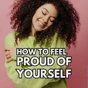 How To Feel Proud Of Yourself