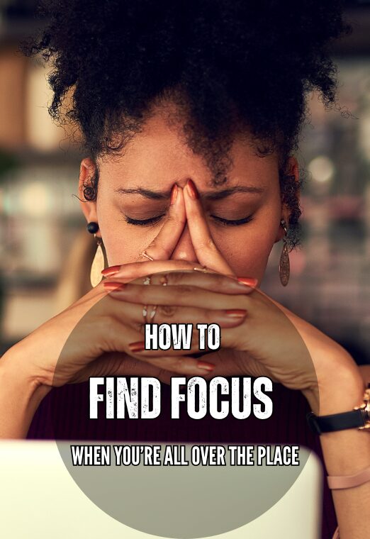 How To Find Focus When You're All Over The Place