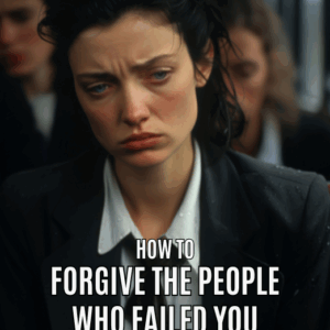 How To Forgive The People Who Failed You