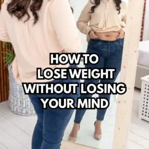 How To Lose Weight Without Losing Your Mind
