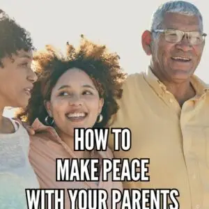 How To Make Peace With Your Parents