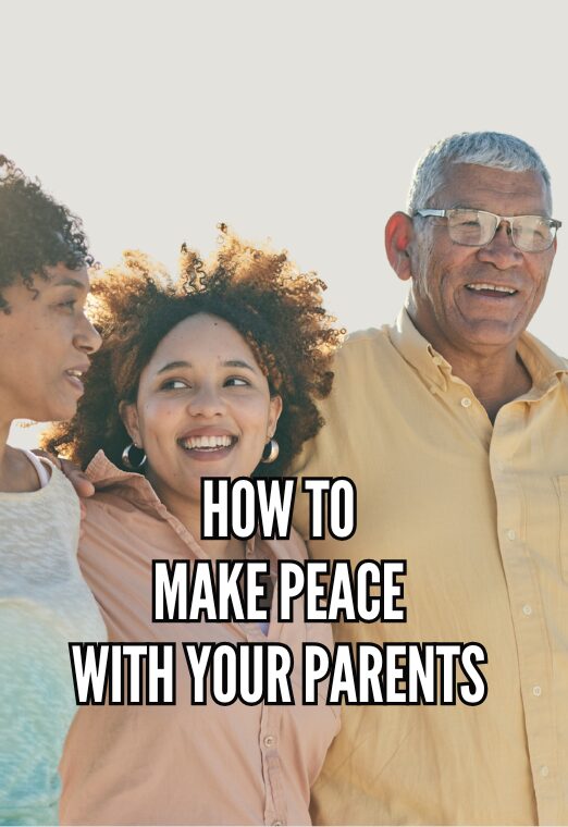 How To Make Peace With Your Parents