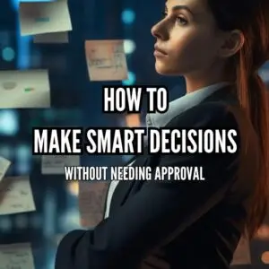 How To Make Smart Decisions Without Needing Approval