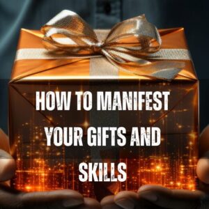 How To Maniffest Your Gifts And Skills