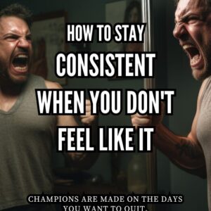 How To Stay Consistent When You Dont Feel Like It