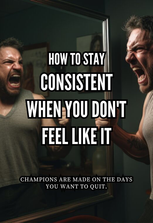 How To Stay Consistent When You Dont Feel Like It