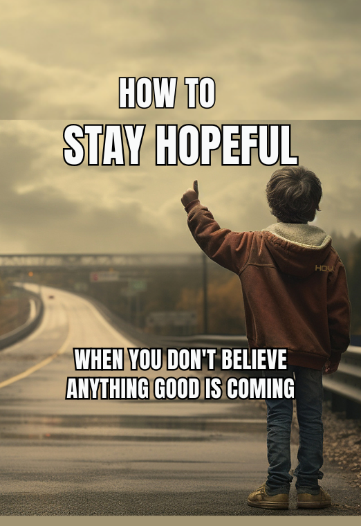 How To Stay Hopeful When You Don't Believe Anything Good Is Coming
