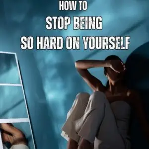 How To Stop Being So Hard On Yourself