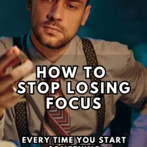 How To Stop Losing Focus Every Time You Start Something