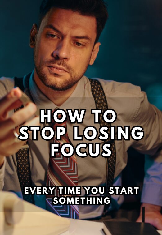 How To Stop Losing Focus Every Time You Start Something