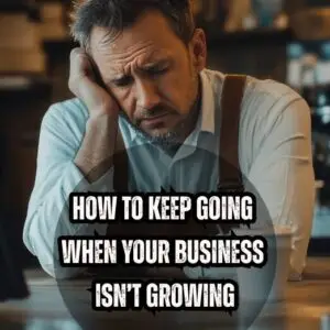 How to Keep Going When Your Business Isn’t Growing