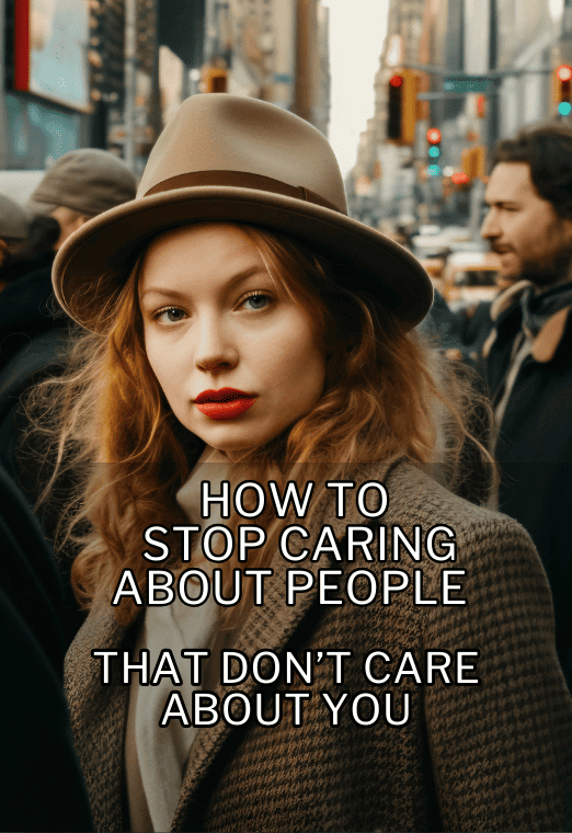How to Stop Caring About People Who Don't Care About You